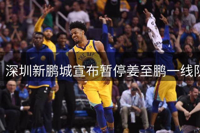 深圳新鹏城宣布暂停姜至鹏一线队活动 因多次违反队规
